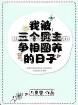 我被三个男主争相圈养的日子图片