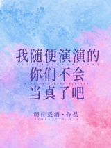 我随便演演的你们不会当真了吧图片