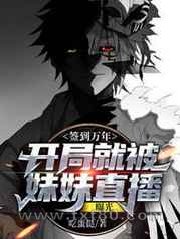 签到万年:开局就被妹妹直播曝光图片